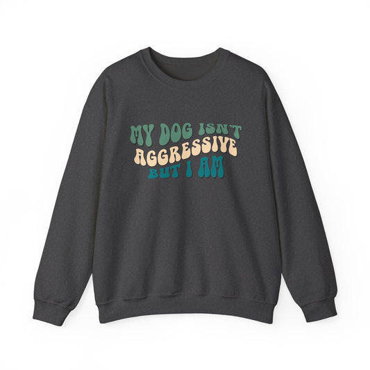 My Dog Isn't Aggressive But I Am | Unisex Gildan Crewneck Sweatshirt