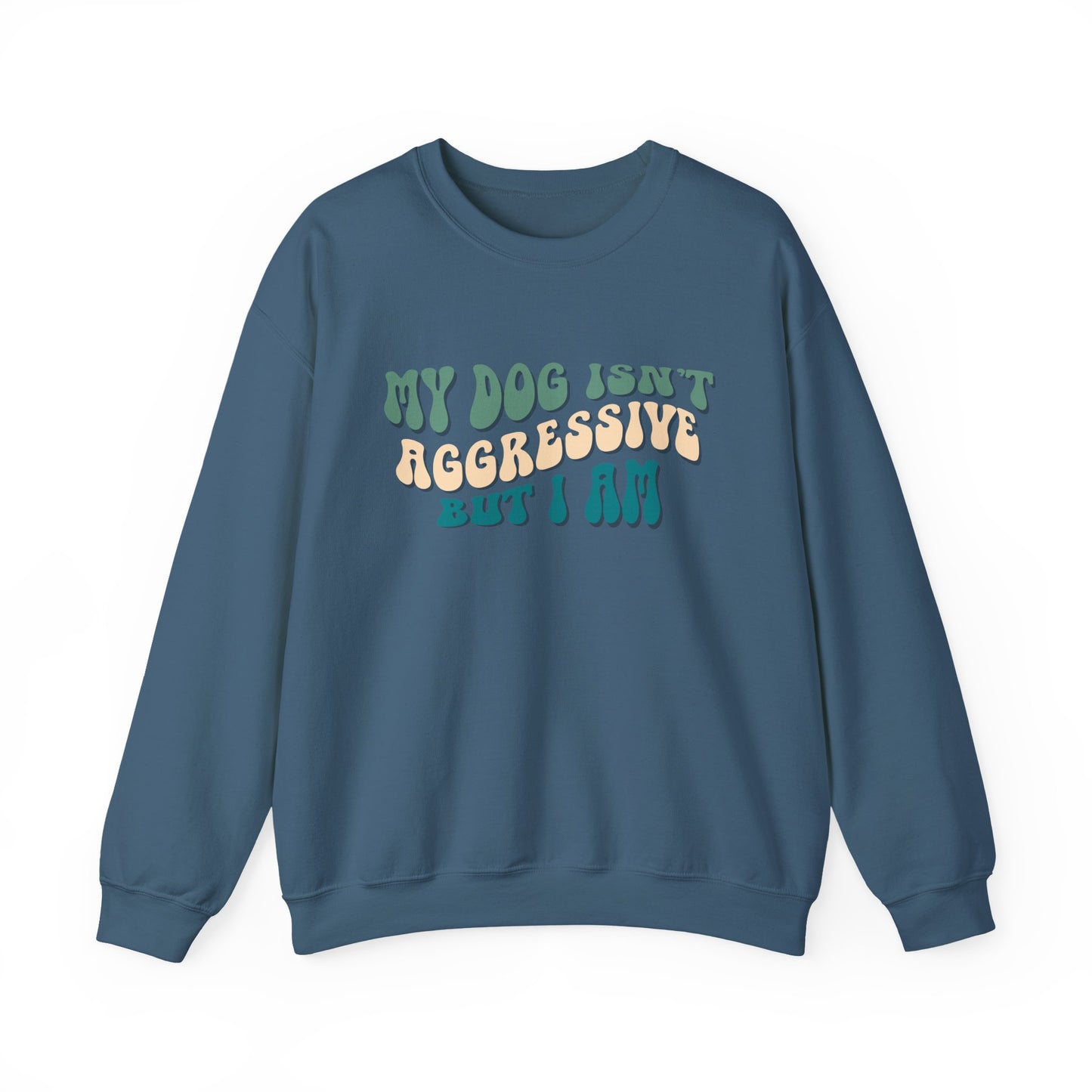 My Dog Isn't Aggressive But I Am | Unisex Gildan Crewneck Sweatshirt