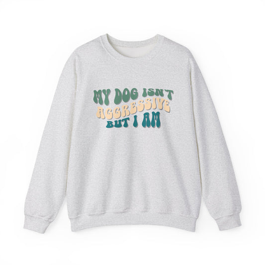 My Dog Isn't Aggressive But I Am | Unisex Gildan Crewneck Sweatshirt